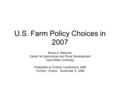 U.S. Farm Policy Choices in 2007 Bruce A. Babcock Center for Agricultural and Rural Development Iowa State University Presented at Outlook Conference 2006.