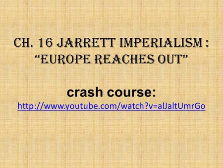 Ch. 16 Jarrett IMPERIALISM : “EUROPE REACHES OUT” crash course: