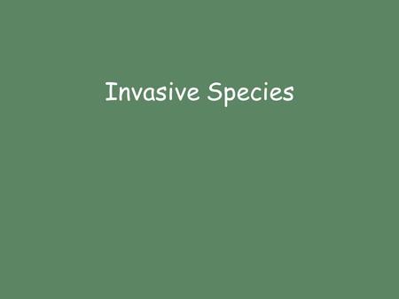 Invasive Species. Essential Question / What are invasive species? / How do they become invasive? / What is the impact on human activities? / What are.