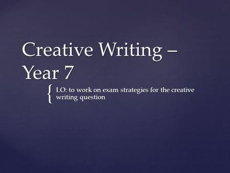 { Creative Writing – Year 7 LO: to work on exam strategies for the creative writing question.