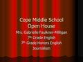 Cope Middle School Open House Mrs. Gabrielle Faulkner-Milligan 7 th Grade English 7 th Grade Honors English Journalism.