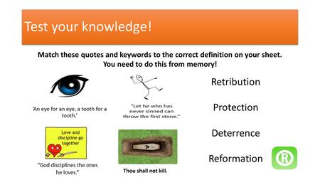 Test your knowledge! Match these quotes and keywords to the correct definition on your sheet. You need to do this from memory! Retribution Protection Deterrence.