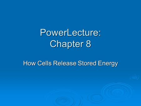 PowerLecture: Chapter 8 How Cells Release Stored Energy.