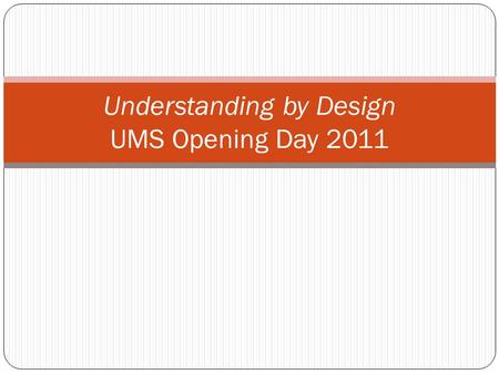 Understanding by Design UMS Opening Day 2011. Why UbD?