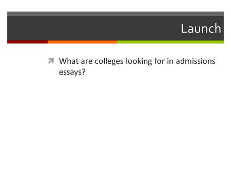 Launch  What are colleges looking for in admissions essays?