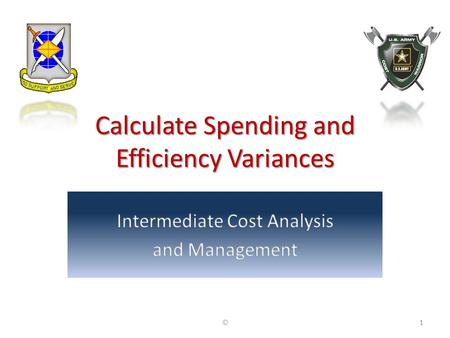 Calculate Spending and Efficiency Variances ©1. Why So Much? ©2.
