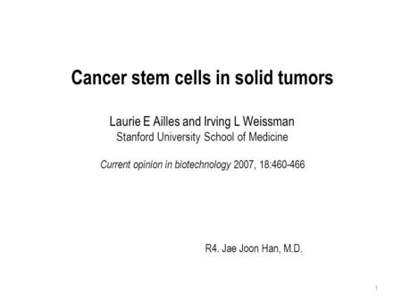 Cancer stem cells in solid tumors Laurie E Ailles and Irving L Weissman Stanford University School of Medicine Current opinion in biotechnology 2007,