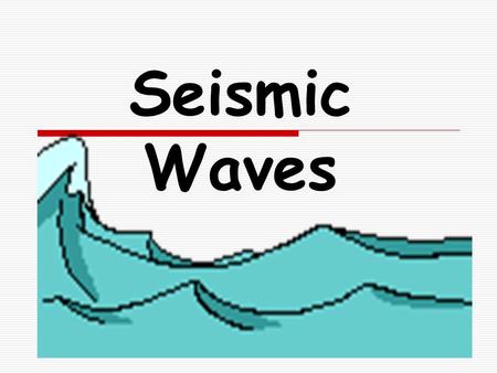 Seismic Waves. An Earthquake begins at the…  Focus: The point where the energy is released after elastic limit is reached.  Epicenter: The point on.