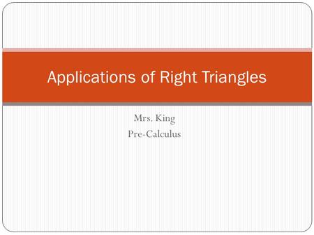Mrs. King Pre-Calculus Applications of Right Triangles.