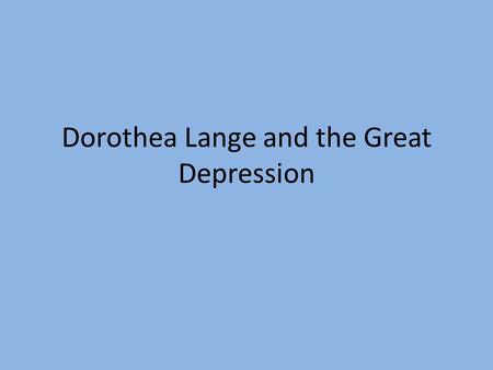 Dorothea Lange and the Great Depression. Who was Dorothea Lange? Dorothea Lange (1895 – 1965) was an influential American photography and photojournalist.