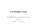 Informal Education NASA SMD Education Community Meeting Sept. 23-24, 2015.