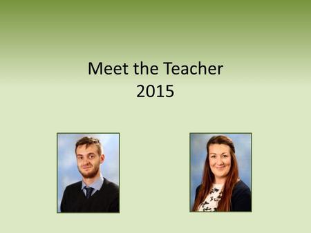 Meet the Teacher 2015. Welcome Welcome to the new academic year! As you are aware, we have some fantastic new members of staff on the faculty this year.