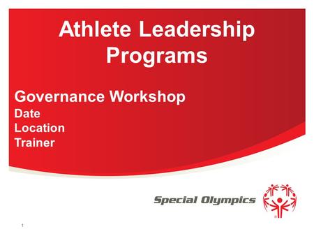1 Athlete Leadership Programs Governance Workshop Date Location Trainer.