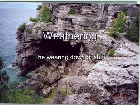 Weathering The wearing down of stuff. Weathering types The breaking down and changing of rocks at or near the Earth’s surface Weathering comes in two.