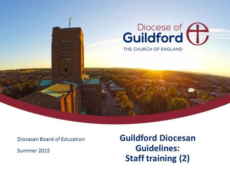 Diocesan Board of Education Summer 2015 Guildford Diocesan Guidelines: Staff training (2)