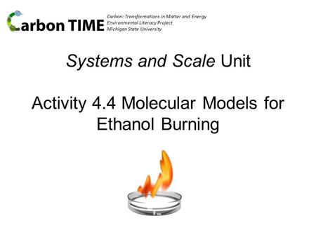 Carbon: Transformations in Matter and Energy Environmental Literacy Project Michigan State University Systems and Scale Unit Activity 4.4 Molecular Models.