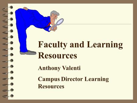 Faculty and Learning Resources Anthony Valenti Campus Director Learning Resources.