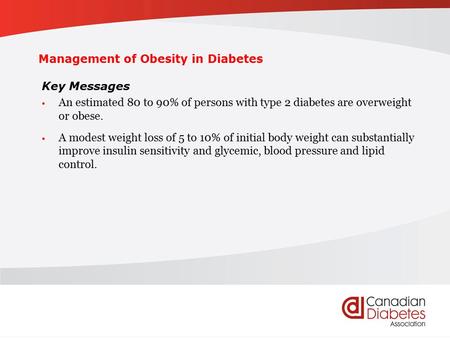 Management of Obesity in Diabetes Key Messages An estimated 80 to 90% of persons with type 2 diabetes are overweight or obese. A modest weight loss of.