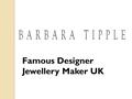 Famous Designer Jewellery Maker UK. Barbara Tipple is the place for buying precious jewellery, crafted by skilled craftsmen & built-on a long and strong.