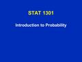 STAT 1301 Introduction to Probability. Statistics: The Science of Decision Making in the Face of Uncertainty l Uncertainty makes life challenging and.