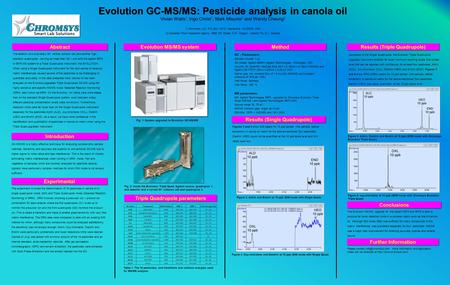 Evolution GC-MS/MS: Pesticide analysis in canola oil Evolution GC-MS/MS: Pesticide analysis in canola oil Vivian Watts 1, Ingo Christ 1, Mark Misunis 2.