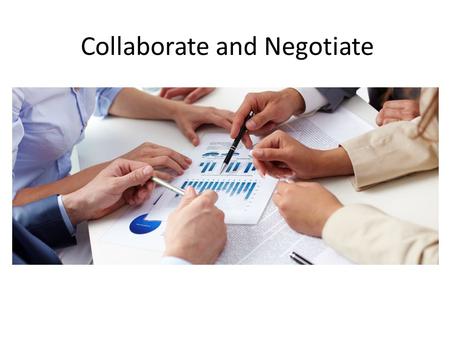 Collaborate and Negotiate. Asking for ideas What shall we do about…? What’s the best idea for…? What do you think about…? Making suggestions Shall we…?