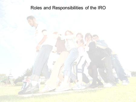 Roles and Responsibilities of the IRO. Role and Responsibilities of IRO When consulted about the guidance, children and young people were clear what they.