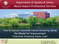 Department of Quality & Safety Mount Auburn Professional Services How to Improve Colorectal Cancer Screening using the Model for Improvement “Colorectal.