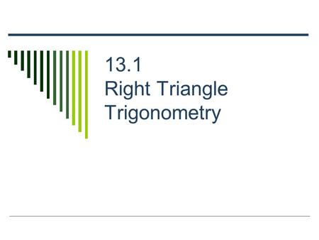 13.1 Right Triangle Trigonometry. Definition  A right triangle with acute angle θ, has three sides referenced by angle θ. These sides are opposite θ,