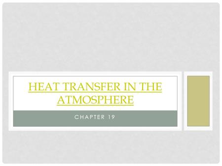 CHAPTER 19 HEAT TRANSFER IN THE ATMOSPHERE. WHAT IS THE ATMOSPHERE? Earth’s atmosphere is heated by the transfer of energy from the sun. Some heat comes.