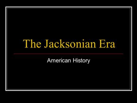 The Jacksonian Era American History.