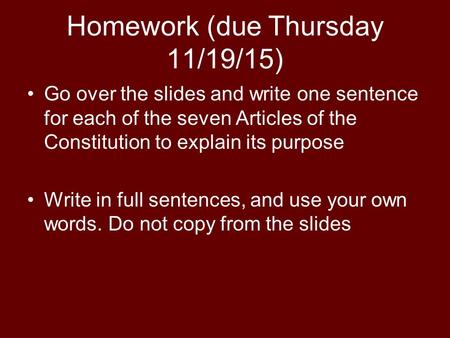 Homework (due Thursday 11/19/15) Go over the slides and write one sentence for each of the seven Articles of the Constitution to explain its purpose Write.