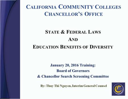 C ALIFORNIA C OMMUNITY C OLLEGES C HANCELLOR ’ S O FFICE S TATE & F EDERAL L AWS A ND E DUCATION B ENEFITS OF D IVERSITY January 20, 2016 Training: Board.