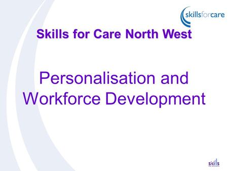 Skills for Care North West Personalisation and Workforce Development.