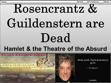 Rosencrantz & Guildenstern are Dead Hamlet & the Theatre of the Absurd Rosencrantz & Guildenstern are Dead Hamlet & the Theatre of the Absurd Name_________________________________________________________________Period____AP.
