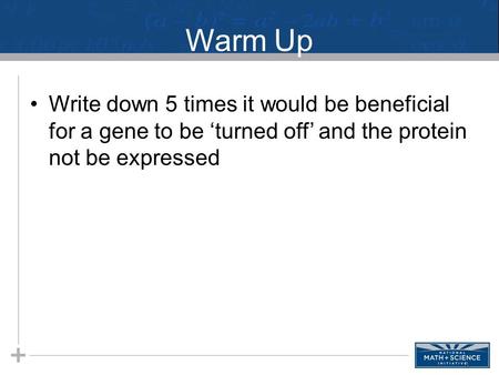 Warm Up Write down 5 times it would be beneficial for a gene to be ‘turned off’ and the protein not be expressed 1.