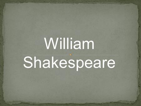 William Shakespeare What we know about Shakespeare comes from church documents and legal records. Some documents that we have are baptismal registration,