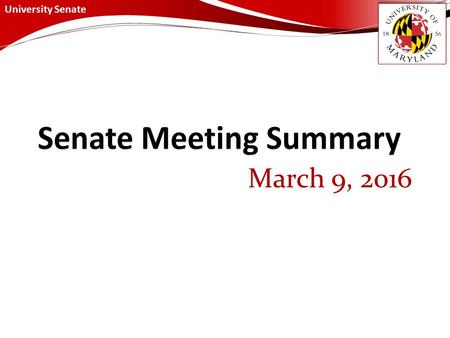 University Senate March 9, 2016. University Senate March 9, 2016 Summary Special Order of the Day - Robert L. Caret, Chancellor, University System of.