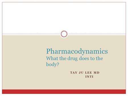 Pharmacodynamics What the drug does to the body?