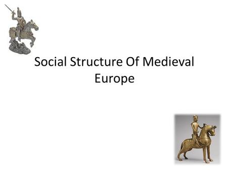 Social Structure Of Medieval Europe. Feudalism Page 302 – Photo of the Feudal Pyramid o Was not a good law system o Peasants made up 90% of the population.