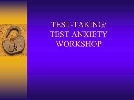 TEST-TAKING/ TEST ANXIETY WORKSHOP. WHAT IT TAKES TO BE SUCCESSFUL 4 IMPORTANT AREAS Study skills Test – “Wiseness” Educational Attitude, Beliefs, & Self-