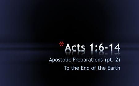 Apostolic Preparations (pt. 2) To the End of the Earth.