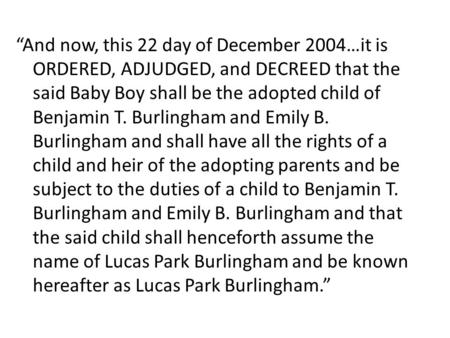 “And now, this 22 day of December 2004…it is ORDERED, ADJUDGED, and DECREED that the said Baby Boy shall be the adopted child of Benjamin T. Burlingham.