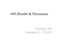 APA Results & Discussion Psychology 290 November 23 – 25, 2015.
