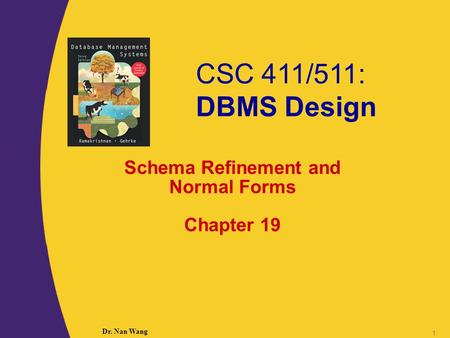 CSC 411/511: DBMS Design Dr. Nan Wang 1 Schema Refinement and Normal Forms Chapter 19.