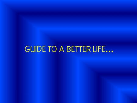 GUIDE TO A BETTER LIFE …