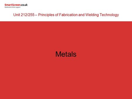 Metals Unit 212/255 – Principles of Fabrication and Welding Technology.