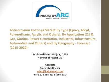 Published Date: 21 st july, 2015 Number of Pages: 143 Contact: Sanjay Matthews #: +1-614-588-8538 (Ext: 101) Anticorrosion Coatings.