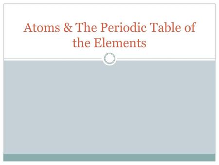 Atoms & The Periodic Table of the Elements. Atoms What are the three parts of the atom? What are the charges of the three different parts?