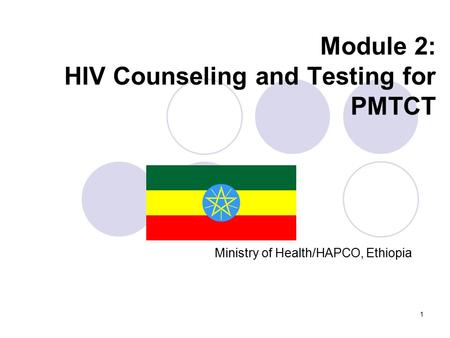1 Module 2: HIV Counseling and Testing for PMTCT Ministry of Health/HAPCO, Ethiopia.